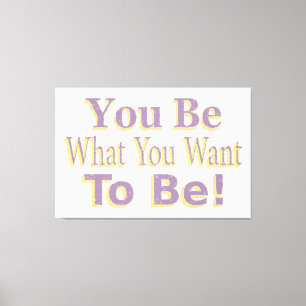 The Design says "You Be What You Want To Be!", Buy Leinwanddruck