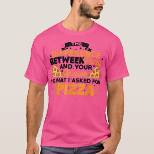 The Difference Between Pizza and You Pizza Lover I T-Shirt