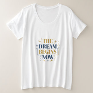 The Dream Begins Now - Inspirational Motivation Große Größe T-Shirt