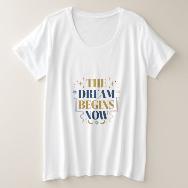 The Dream Begins Now - Inspirational Motivation Große Größe T-Shirt (Design vorne)