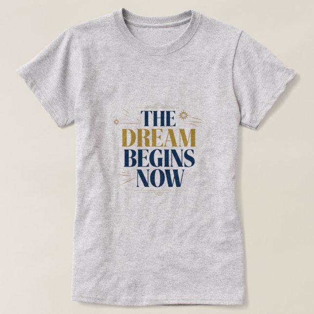 The Dream Begins Now - Inspirational Motivation T-Shirt (Design vorne)