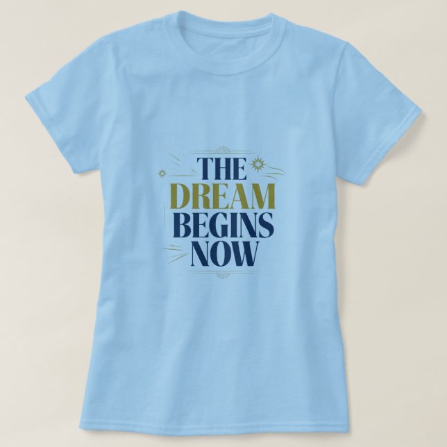 The Dream Begins Now - Inspirational Motivation T-Shirt (Design vorne)