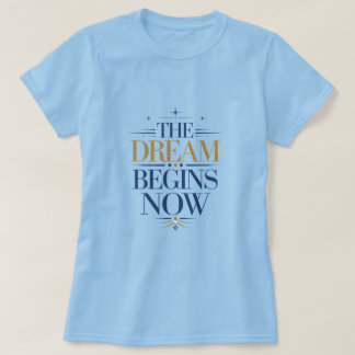 The Dream Begins Now - Inspirational Motivation T-Shirt