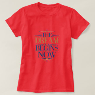 The Dream Begins Now - Inspirational Motivation T-Shirt