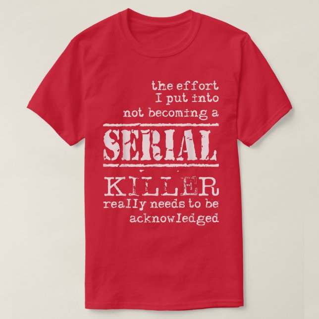 The Effort I Put Into Not Being Serial Killer Funn T-Shirt (Design vorne)