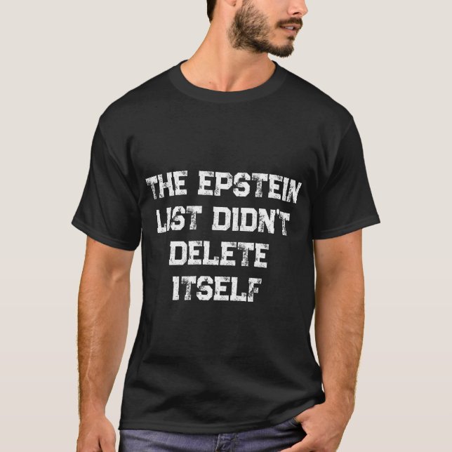 The Epstein List Didn’t Delete Itself T-Shirt (Vorderseite)