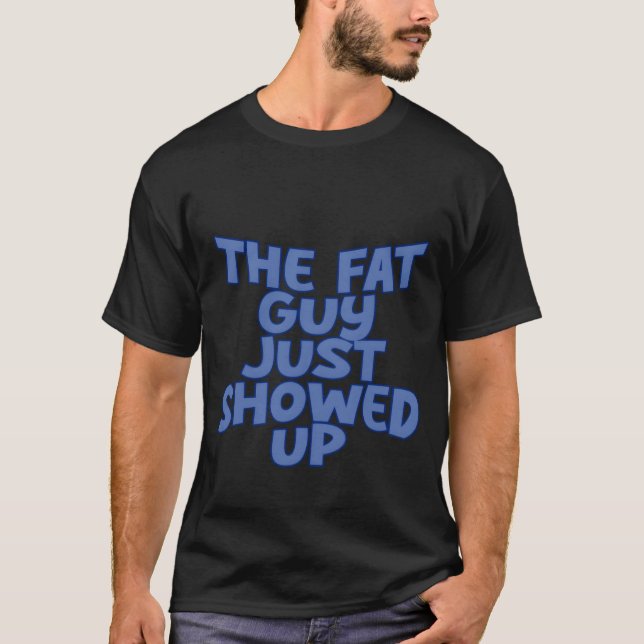 The Fat Guy Just Showed Up friends T-Shirt (Vorderseite)