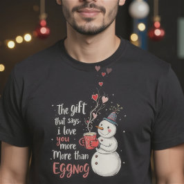 The Gift That Says, 'I Love You More Than Eggnog T-Shirt