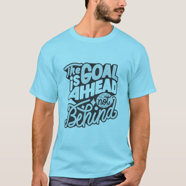 The Goal Is Ahead, Not Behind2 T-Shirt (Vorderseite)