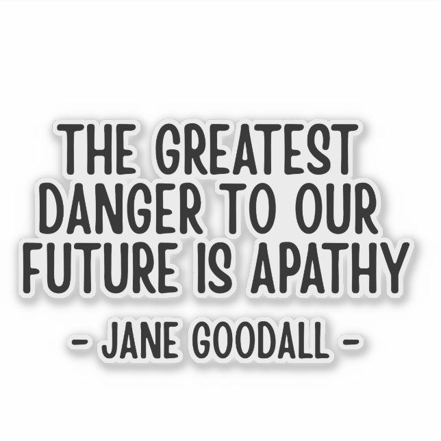 The greatest danger to our future... Jane Goodall  Aufkleber (Vorderseite)