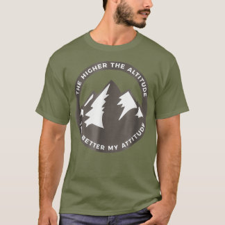 The Higher The Altitude The Better My Attitude T-Shirt