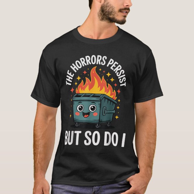 The Horrors Persist But So Do I  T-Shirt (Vorderseite)