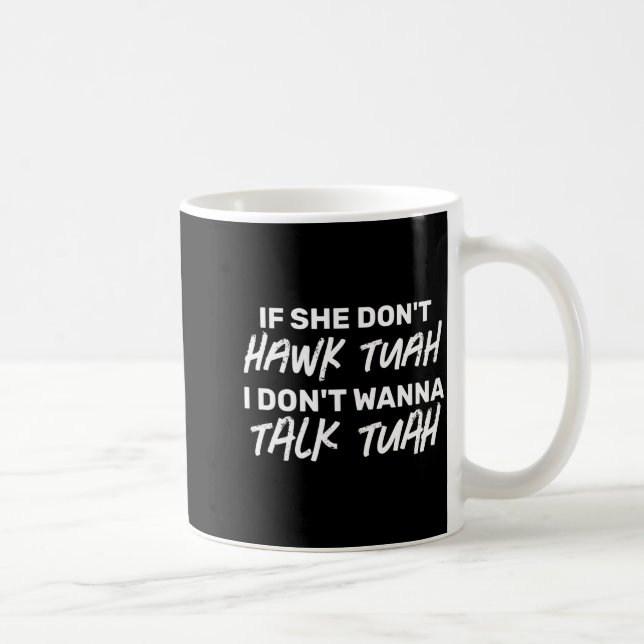 The If She Dont Hawk Tuah I Dont W Talk Tuah  Kaffeetasse (Rechts)