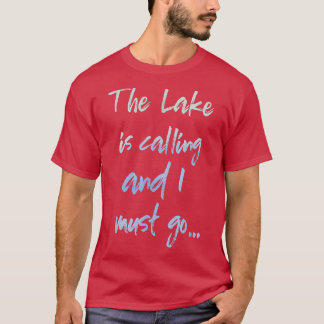 The Lake is Calling and I Must Go  T-Shirt