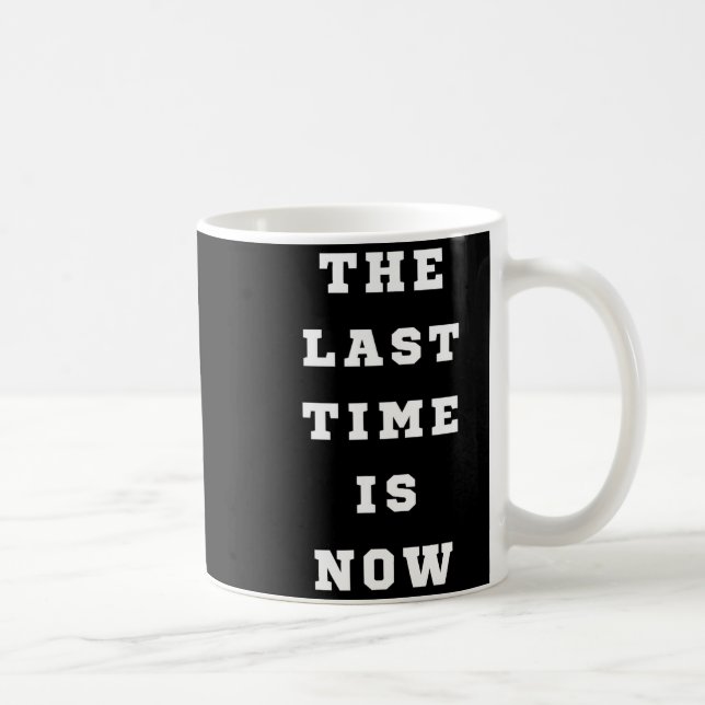 The Last Time Is Now. Mens Womens.  Kaffeetasse (Rechts)