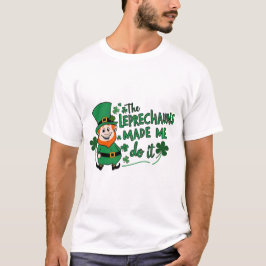 The Leprechauns Made Me Do It -Fun St Paddy's Day T-Shirt