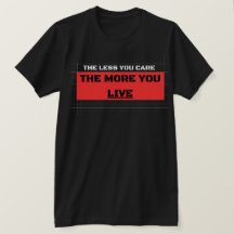 The Less You Care The More You Live Streetwearmode