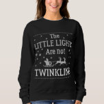 The Little Lights Aren't Twinkling Funny Christmas Sweatshirt<br><div class="desc">The Little Lights Aren't Twinkling Funny Christmas</div>