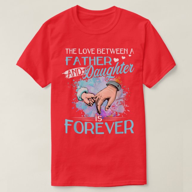 The Love Between A Father And Daughter is Forever  T-Shirt (Design vorne)
