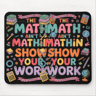 The Math Ain't Mathin Show Your Work Teacher  Mousepad