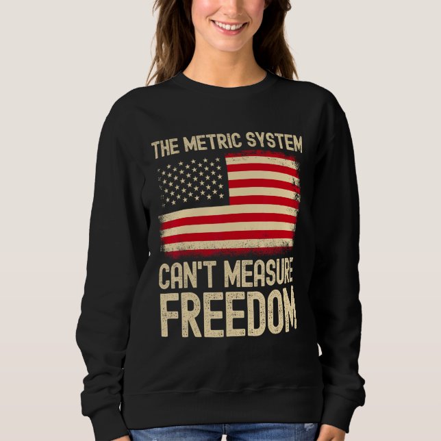 The Metric System Can t Measure Freedom USA Flag 4 Sweatshirt (Vorderseite)