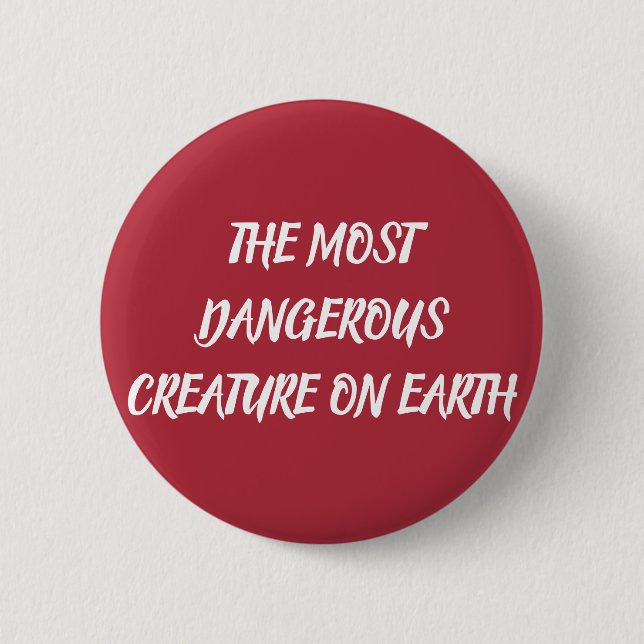 THE MOST DANGEROUS CREATURE ON EARTH BUTTON (Vorderseite)