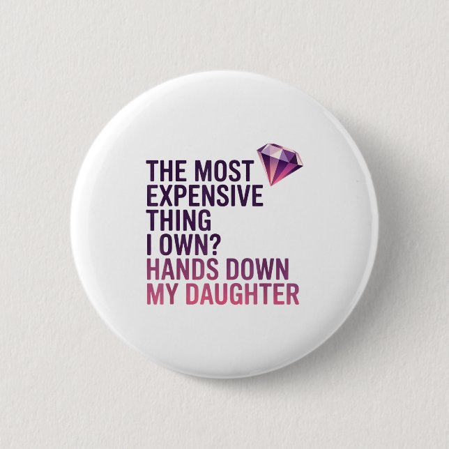 The Most Expensive Thing I Own_ Hands Down My Daug Button (Vorderseite)