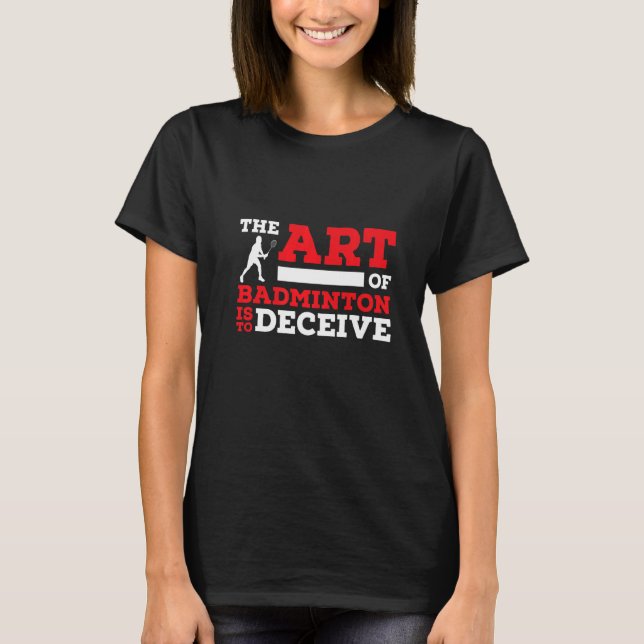 The Of Badminton Is To Deceive Badminton Player   T-Shirt (Vorderseite)