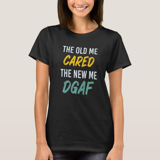 The Old Me Cared The New Me DGAF Apparel sarcasm   T-Shirt (Vorderseite)