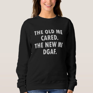 The Old Me Cared The New Me DGAF Apparel Sweatshirt