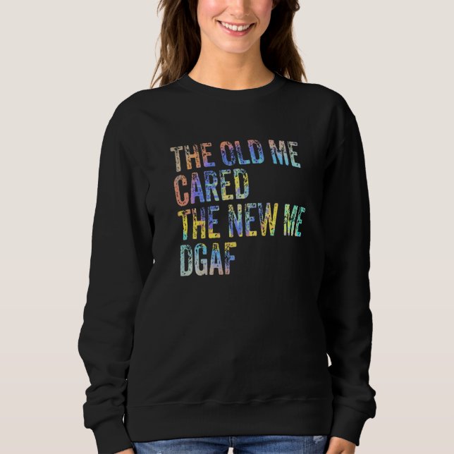 The Old Me Cared The New Me DGAF Sarcasm Sarcastic Sweatshirt (Vorderseite)