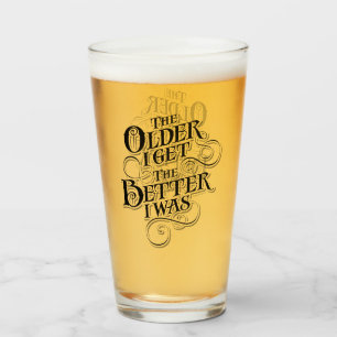 The Older I Get, The Better I Was Glass Glas