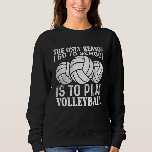 The only Reason I Go To School Is To Play Volleyba Sweatshirt (Vorderseite)