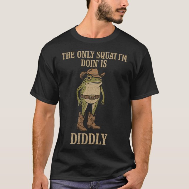 The Only Squat Im Doin Is Diddly funny T-Shirt (Vorderseite)