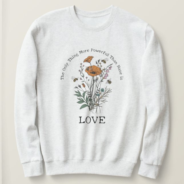 The Only Thing More Powerful Than Hate is Love Sweatshirt (Design vorne)