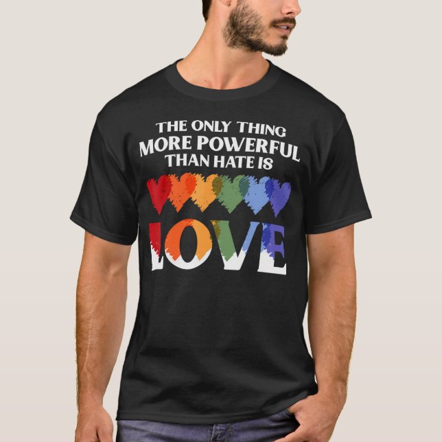 The Only Thing More Powerful Than Hate Is Love T-Shirt (Vorderseite)