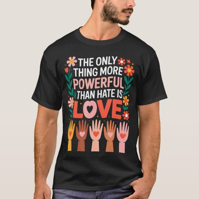 The Only Thing More Powerful Than Hate Is Love T-Shirt (Vorderseite)