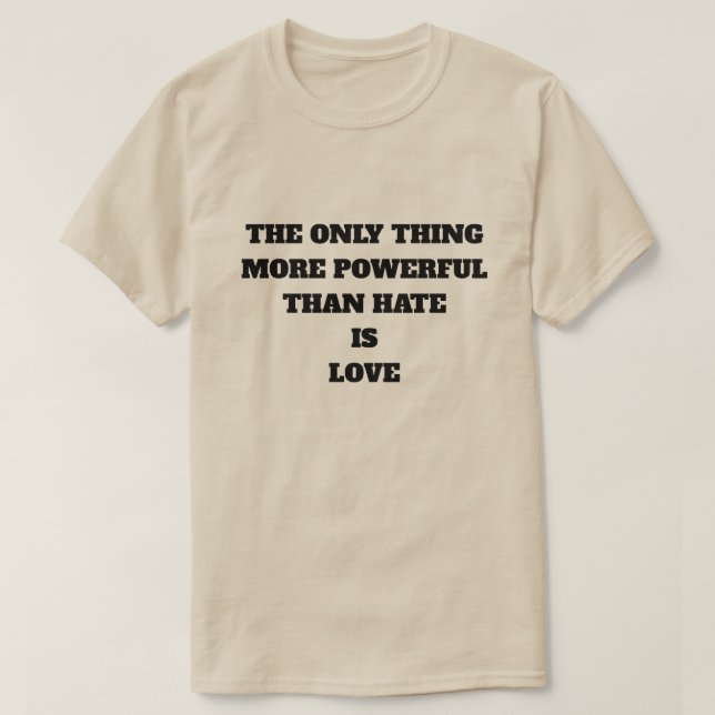 THE ONLY THING MORE POWERFUL THAN HATE IS LOVE T-Shirt (Design vorne)