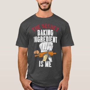 The Secret Baking Ingredient Is Me T-Shirt
