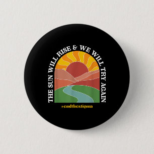 The Sun Will Rise And We Will Try Again Mental Hea Button