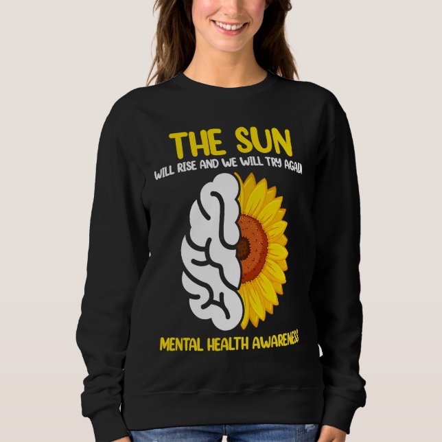 The Sun Will Rise And We Will Try Again Mental Hea Sweatshirt (Vorderseite)