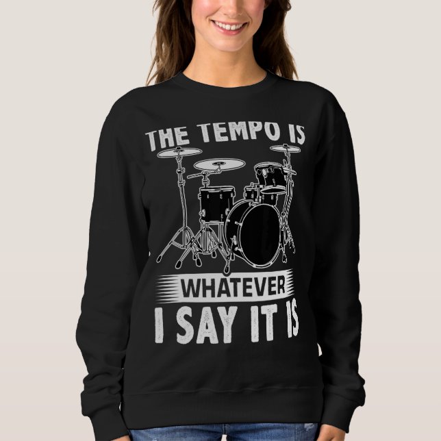 The Tempo Is Whatever I Say It Is For A Drummer Sweatshirt (Vorderseite)