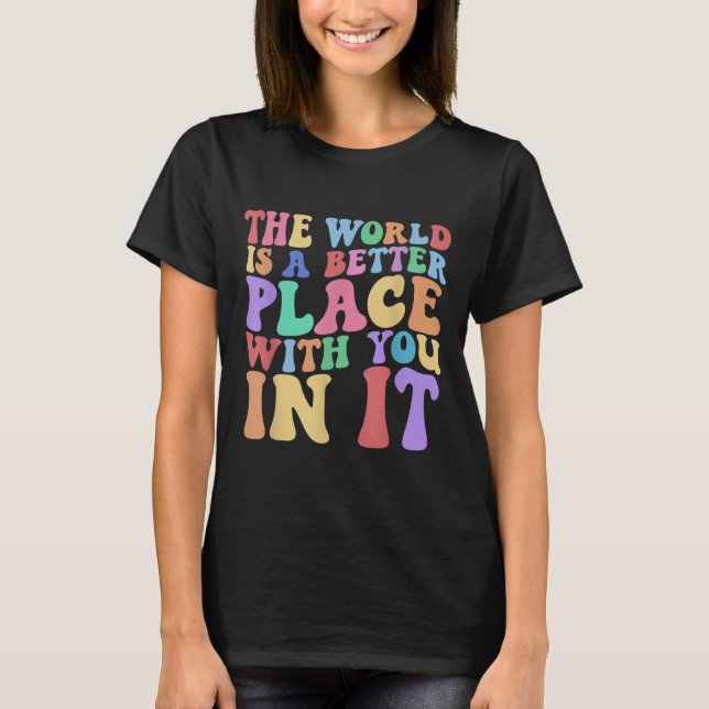 The World Is A Better Place With You In It Tee Cut (Vorderseite)