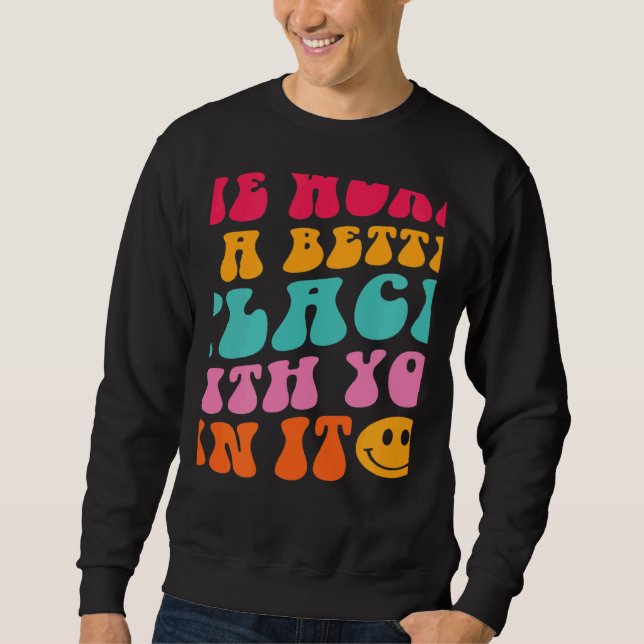 The World Is A Better Place With You In It Trendy  Sweatshirt (Vorderseite)