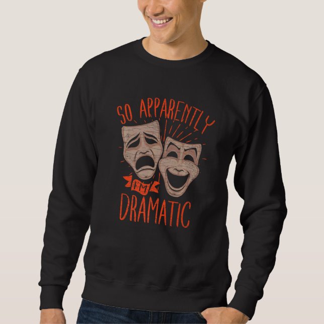 Theater Drama So Apparently Im Dramatic   Sweatshirt (Vorderseite)