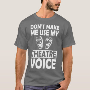 Theater Ich muss nicht meine Theaterstimme verwend T-Shirt