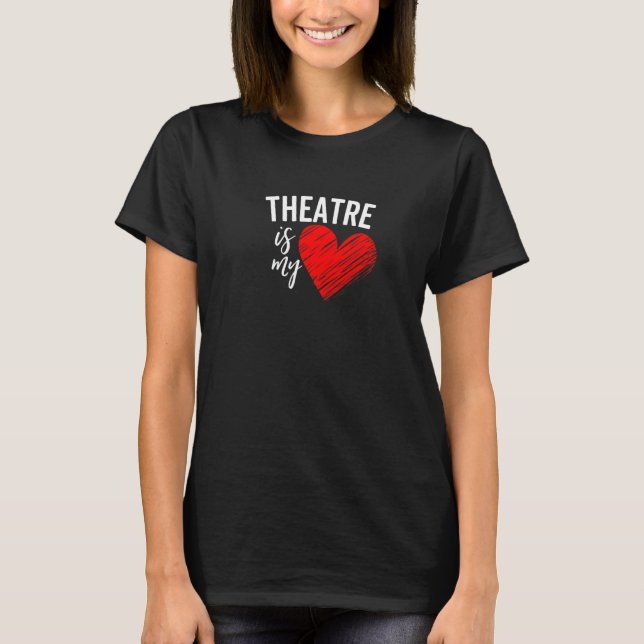 Theatre Is My Life Love Broadway Musical Acting Dr T-Shirt (Vorderseite)