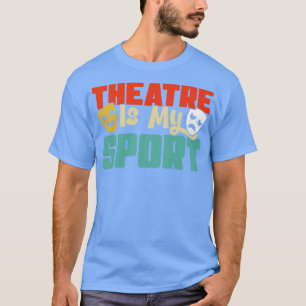 Theatre Is My Sport Theater Actress Drama Actor Gi T-Shirt
