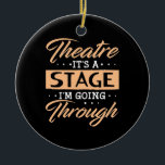 Theatre It Is A Stage Actor Are Going Through Keramik Ornament<br><div class="desc">Theatre It Is A Stage Actor Are Going Through</div>