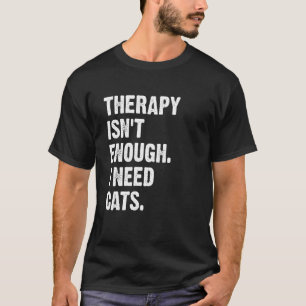 Therapie ist nicht genug, ich brauche Katzen Katze T-Shirt